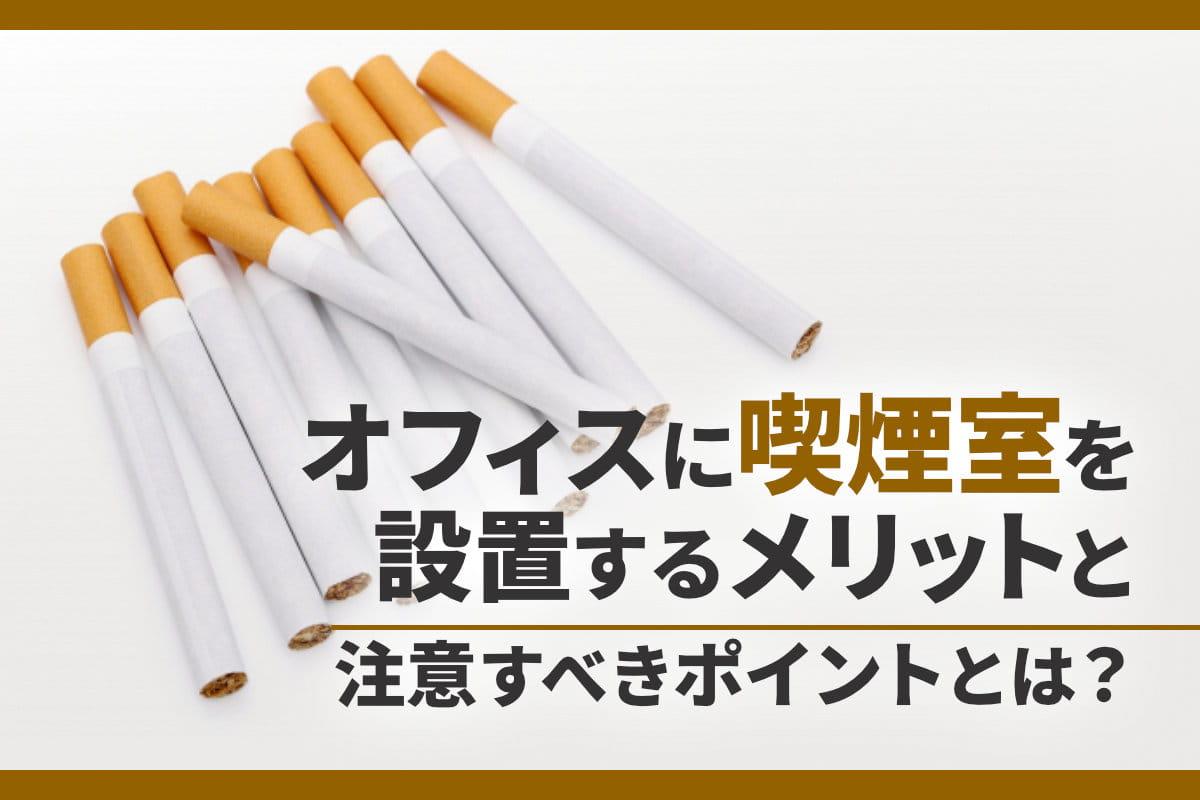 オフィスに喫煙室を設置するメリットと注意すべきポイントとは？