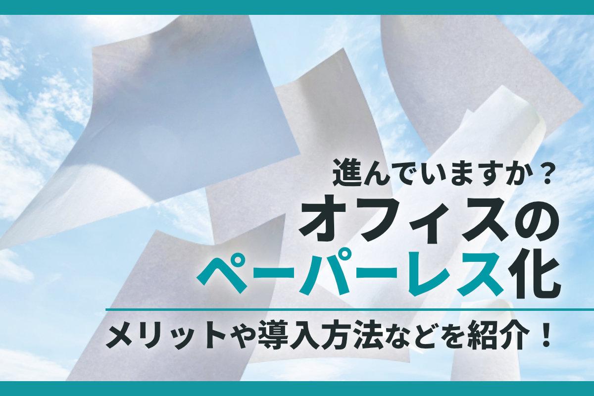 オフィスのペーパーレス化進んでいますか？メリットや導入方法などを紹介！