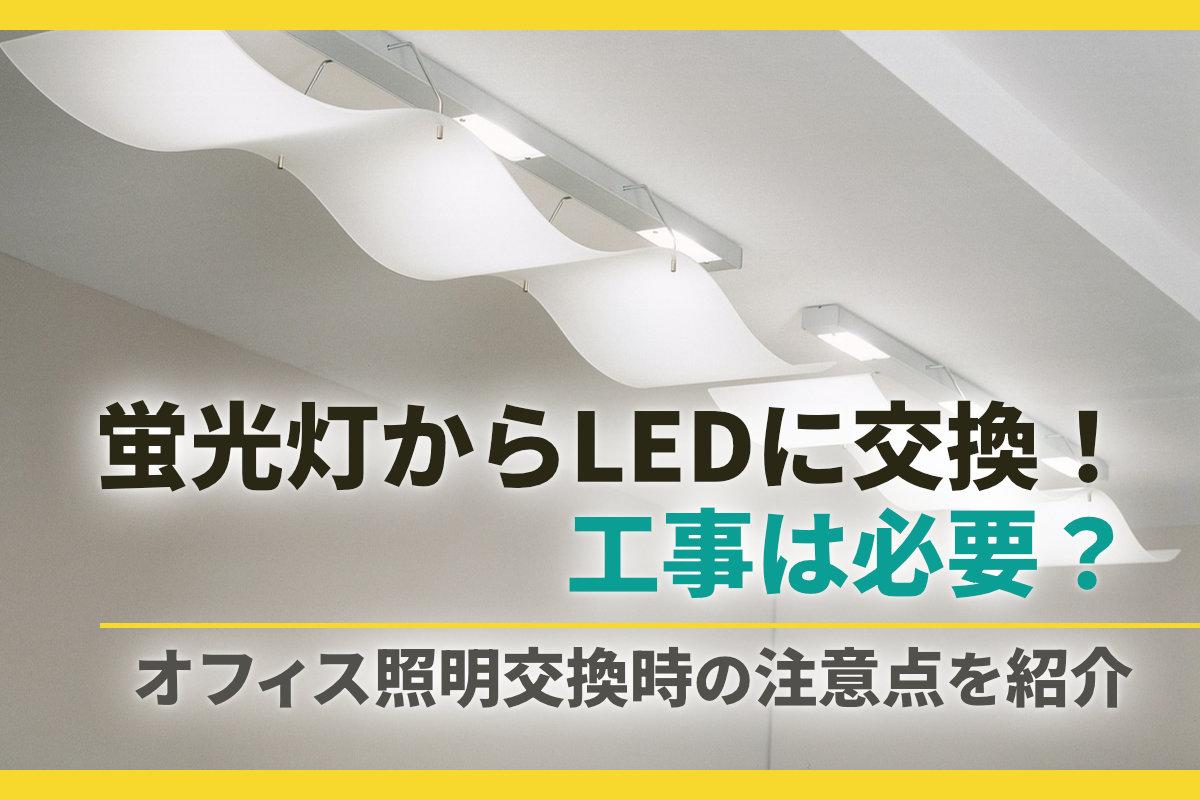 蛍光灯からLEDに変えるのに工事は必要？オフィス照明交換時の注意点を紹介