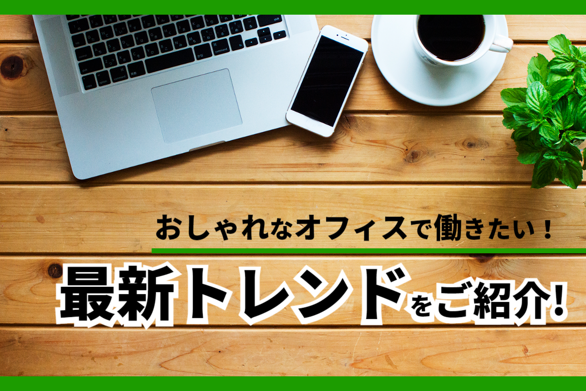 おしゃれなオフィスで働きたい！最新トレンドをご紹介