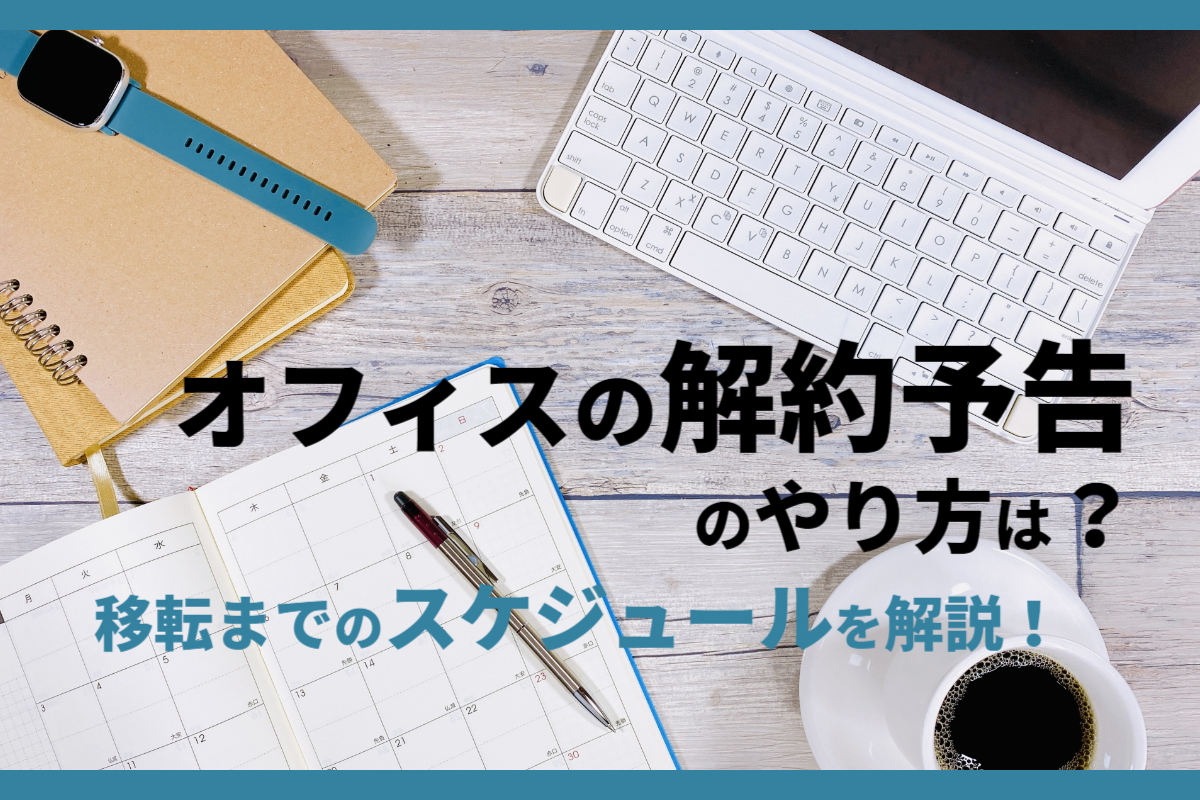 オフィスの解約予告のやり方は？移転までのスケジュールを解説！