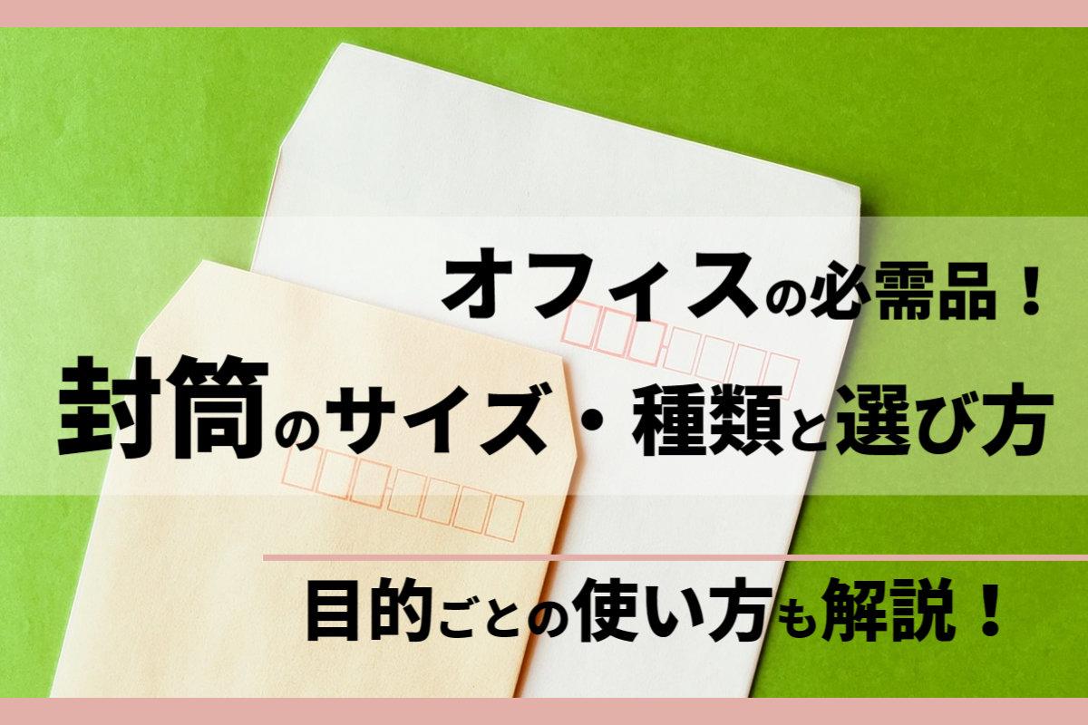 オフィスの必需品！封筒のサイズ・種類と選び方を紹介！目的ごとの使い方も解説！