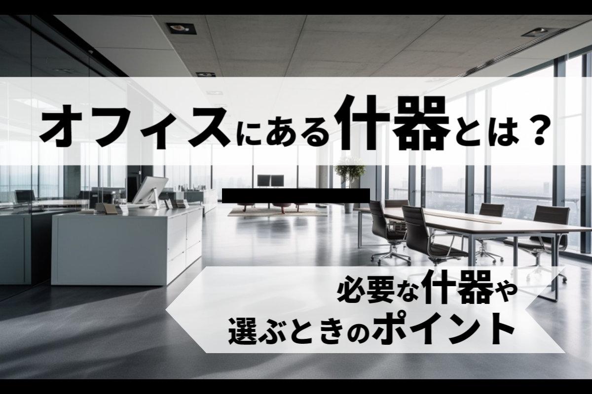 オフィスにある什器とは？必要な什器や選ぶときのポイントを解説