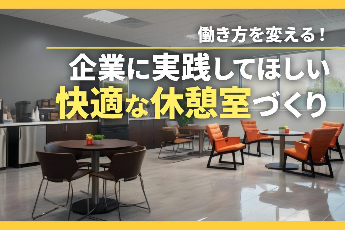 働き方を変える！企業に実践してほしい快適な休憩室作り